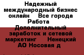 Надежный международный бизнес-онлайн. - Все города Работа » Дополнительный заработок и сетевой маркетинг   . Ненецкий АО,Носовая д.